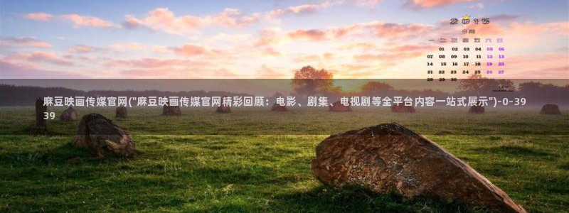 国产麻豆剧传媒官网：麻豆映画传媒官网(\